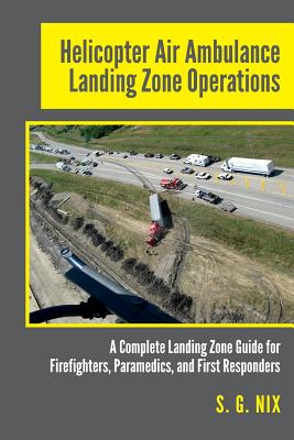 Helicopter Air Ambulance Landing Zone Operations: A Complete Landing Zone Guide for Firefighters, Paramedics, and First Responders Cover Image