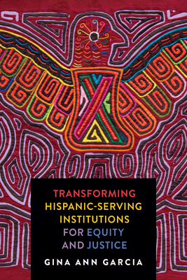 Transforming Hispanic-Serving Institutions for Equity and Justice By Gina Ann Garcia Cover Image