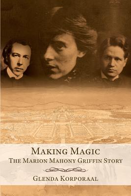 Making Magic: The Marion Mahony Griffin Story By Glenda Korporaal Cover Image