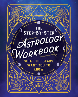 The Step-by-Step Astrology Workbook: What the Stars Want You