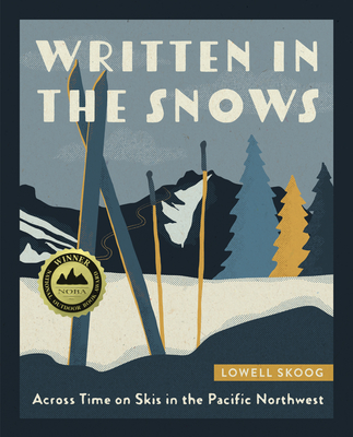 Written in the Snows:  Across Time on Skis in the Pacific Northwest by Lowell Skoog