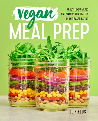 Vegan Meal Prep: Ready-to-Go Meals and Snacks for Healthy Plant-Based Eating