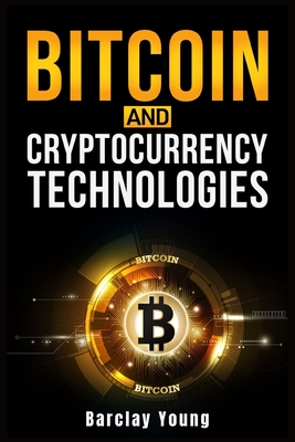 Bitcoin and Cryptocurrency Technologies By Barclay Young Cover Image