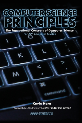 Computer Science Principles: The Foundational Concepts of Computer Science - For AP(R) Computer Science Principles By Kevin P. Hare, Pindar Van Arman (Foreword by) Cover Image