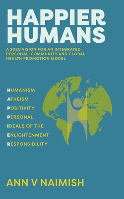HAPPIER Humans: A 2020 Vision for an Integrated, Personal, Community and Global Health Promotion Model By Ann V. Naimish Cover Image