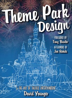 Theme Park Design & The Art of Themed Entertainment By David Younger, Tony Baxter (Foreword by), Joe Rohde (Afterword by) Cover Image
