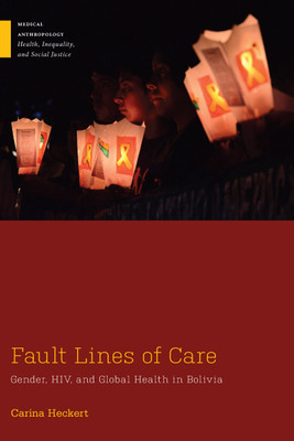 Fault Lines of Care: Gender, HIV, and Global Health in Bolivia (Medical Anthropology) Cover Image