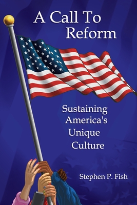 A Call To Reform: Sustaining America's Unique Culture By Stephen P. Fish Cover Image