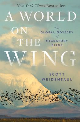 A World on the Wing: The Global Odyssey of Migratory Birds By Scott Weidensaul Cover Image