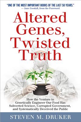 Altered Genes, Twisted Truth: How the Venture to Genetically Engineer Our Food Has Subverted Science, Corrupted Government, and Systematically Decei By Steven Druker Cover Image