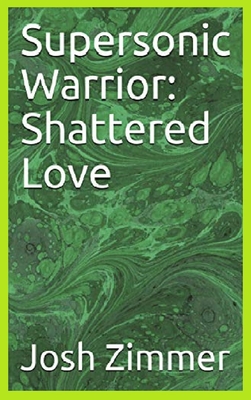Supersonic Warrior: Shattered Love By Josh Zimmer Cover Image