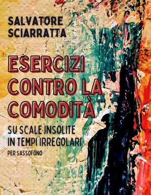 Esercizi Contro La Comodità: su scale insolite in tempi irregolari - per Sassofono Cover Image