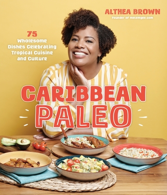 Caribbean Paleo: 75 Wholesome Dishes Celebrating Tropical Cuisine and Culture By Althea Brown Cover Image