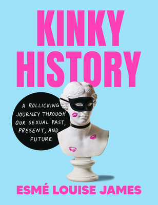 Kinky History: A Rollicking Journey through Our Sexual Past, Present, and Future Cover Image