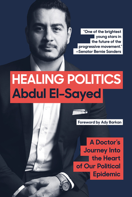 Healing Politics: A Doctor's Journey into the Heart of Our Political Epidemic By Abdul El-Sayed, Ady Barkan (Foreword by) Cover Image