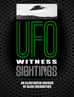 UFO Witness Sightings: An Illustrated Dossier of Alien Encounters Cover Image