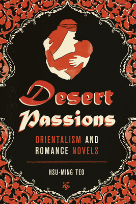 Desert Passions: Orientalism and Romance Novels By Hsu-Ming Teo Cover Image