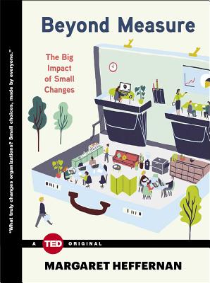 Beyond Measure: The Big Impact of Small Changes (TED Books) By Margaret Heffernan Cover Image