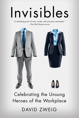 Invisibles: Celebrating the Unsung Heroes of the Workplace By David Zweig Cover Image