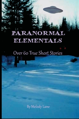 Paranormal Elementals: Over 60 True Short Stories Cover Image