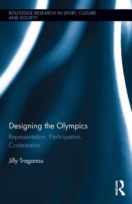 Designing the Olympics: Representation, Participation, Contestation (Routledge Research in Sport) By Jilly Traganou Cover Image