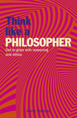 Think Like a Philosopher: Get to Grips with Reasoning and Ethics Cover Image