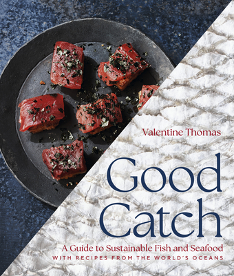Good Catch: A Guide to Sustainable Fish and Seafood with Recipes from the World's Oceans By Valentine Thomas Cover Image