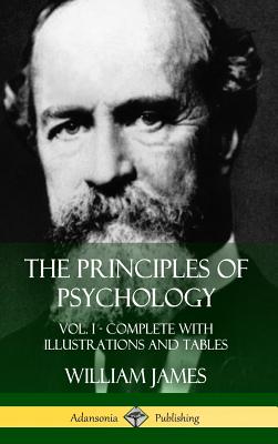 The Principles of Psychology: Vol. 1 - Complete with Illustrations and Tables (Hardcover) By William James Cover Image