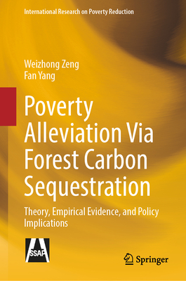 Poverty Alleviation Via Forest Carbon Sequestration: Theory, Empirical Evidence, and Policy Implications (International Research on Poverty Reduction)