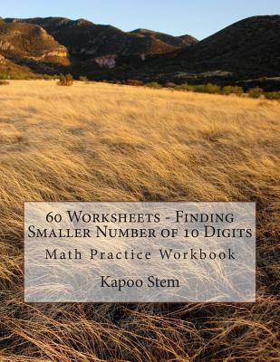 60 Worksheets - Finding Smaller Number of 10 Digits: Math Practice Workbook By Kapoo Stem Cover Image