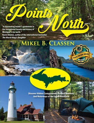 Points North: Discover Hidden Campgrounds, Natural Wonders, and Waterways of the Upper Peninsula By Mikel B. Classen Cover Image