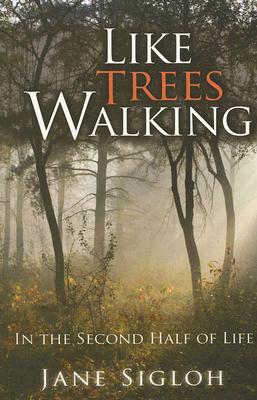 Like Trees Walking: In the Second Half of Life Cover Image