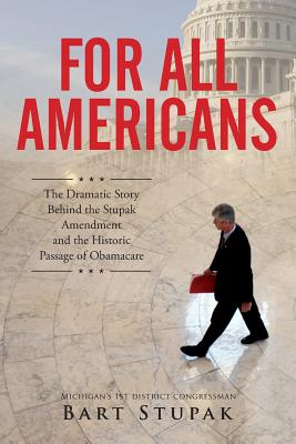 For All Americans: The Dramatic Story Behind the Stupak Amendment and the Historic Passage of Obamacare Cover Image