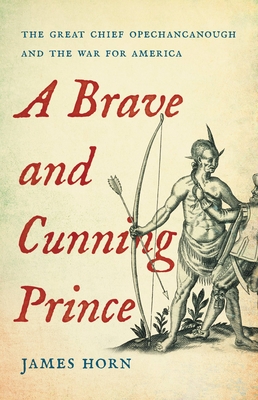 A Brave and Cunning Prince: The Great Chief Opechancanough and the War for America Cover Image