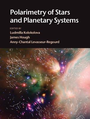 Polarimetry of Stars and Planetary Systems By Ludmilla Kolokolova (Editor), James Hough (Editor), Anny-Chantal Levasseur-Regourd (Editor) Cover Image