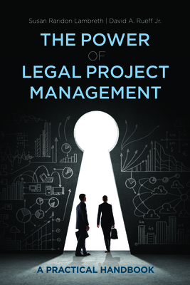The Power of Legal Project Management: A Practical Handbook By Susan Raridon Lambreth, David A. Rueff Cover Image