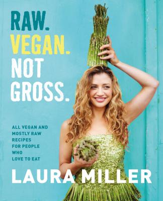 Raw. Vegan. Not Gross.: All Vegan and Mostly Raw Recipes for People Who Love to Eat Cover Image