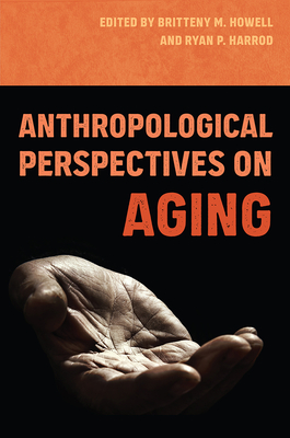 Anthropological Perspectives on Aging By Britteny M. Howell (Editor), Ryan P. Harrod (Editor) Cover Image