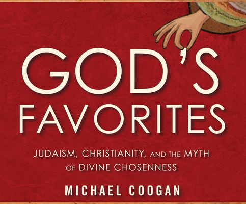 God's Favorites: Judaism, Christianity, and the Myth of Divine
