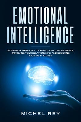 Emotional Intelligence: 30 Tips for Improving Your Emotional Intelligence, Improving Your Relationships, and Boosting Your Eq in 30 Days By Michel Rey Cover Image
