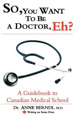 So, You Want to Be a Doctor, Eh? a Guidebook to Canadian Medical School (Writing on Stone Canadian Career) Cover Image