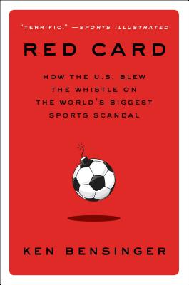 Red Card: How the U.S. Blew the Whistle on the World's Biggest Sports Scandal By Ken Bensinger Cover Image