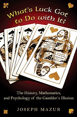 What's Luck Got to Do with It?: The History, Mathematics, and Psychology Behind the Gambler's Illusion Cover Image