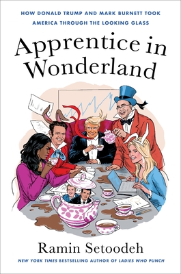 Apprentice in Wonderland: How Donald Trump and Mark Burnett Took America Through the Looking Glass Cover Image