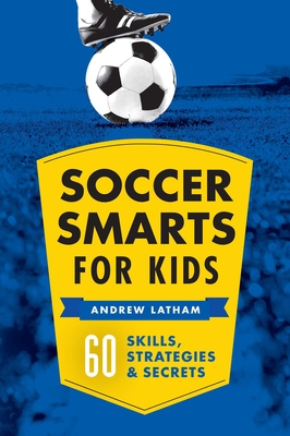 Soccer Smarts for Kids: 60 Skills, Strategies, and Secrets Cover Image