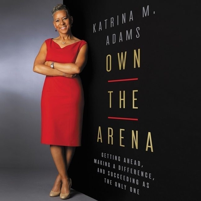 Own the Arena: Getting Ahead, Making a Difference, and Succeeding as the Only One Cover Image