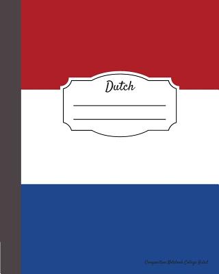 Dutch Composition Notebook College Ruled: Writer's Notebook for Schools, Teachers, Offices, Students (8"x10") Dutch Flag, Perfect Bound, 110 Pages
