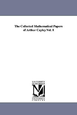 The Collected Mathematical Papers of Arthur Cayley.Vol. 8 Cover Image