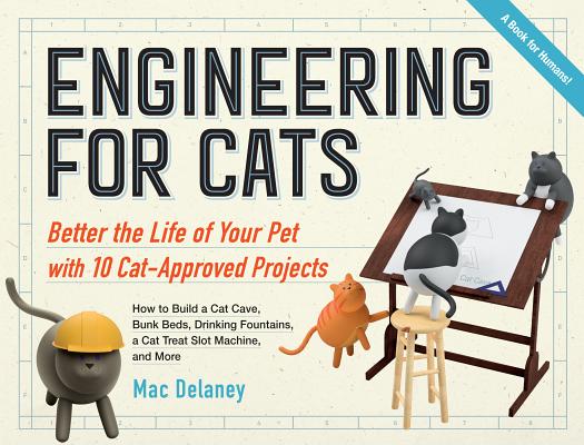 Engineering for Cats: Better the Life of Your Pet with10 Cat-Approved Projects Cover Image