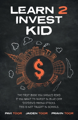 Learn 2 Invest Kid: The first book you should read if you want to invest in blue chip dividend paying stocks. This is not taught in school By Pavi Toor, Jaiden Toor, Pravin Toor Cover Image